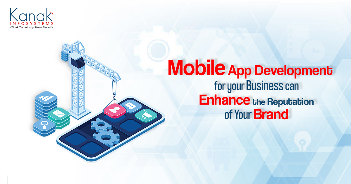 Mobile App Development for Your Business Can Enhance the Reputation of Your Brand
